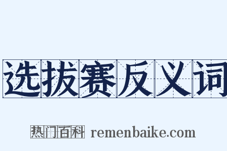 选拔赛反义词是什么意思的图片